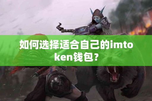 如何选择适合自己的imtoken钱包？