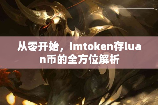 从零开始，imtoken存luan币的全方位解析