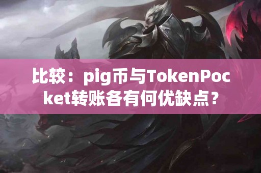 比较：pig币与TokenPocket转账各有何优缺点？