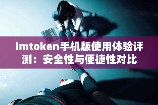imtoken手机版使用体验评测：安全性与便捷性对比