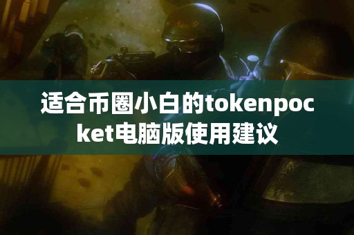 适合币圈小白的tokenpocket电脑版使用建议