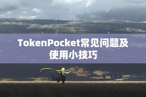 TokenPocket常见问题及使用小技巧