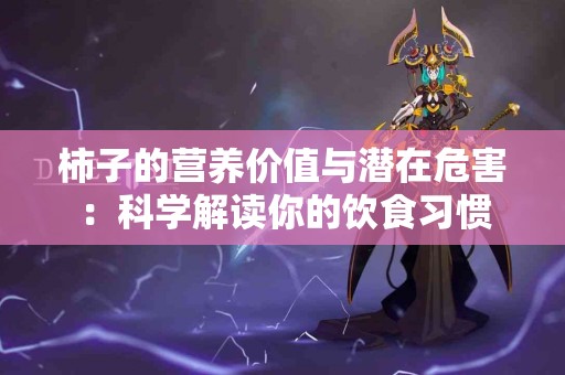 柿子的营养价值与潜在危害：科学解读你的饮食习惯