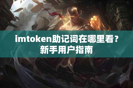 imtoken助记词在哪里看？新手用户指南