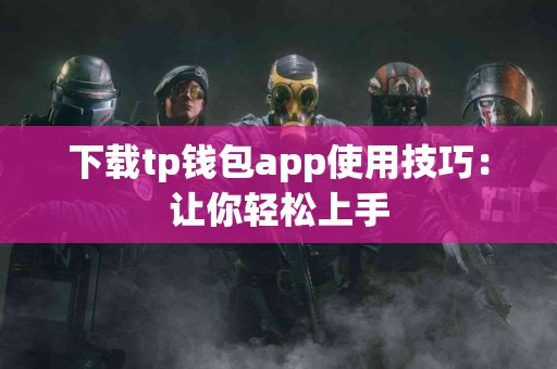 下载tp钱包app使用技巧：让你轻松上手