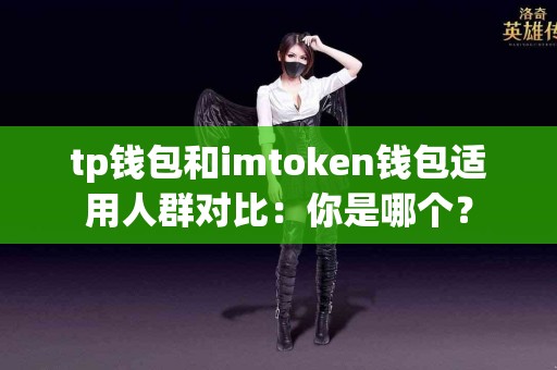 tp钱包和imtoken钱包适用人群对比：你是哪个？