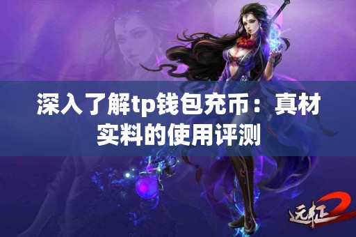深入了解tp钱包充币：真材实料的使用评测