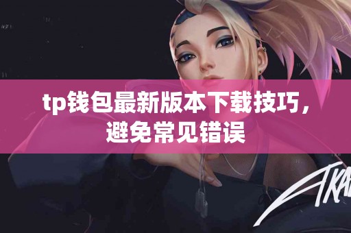 tp钱包最新版本下载技巧，避免常见错误