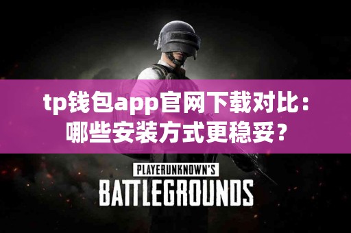 tp钱包app官网下载对比：哪些安装方式更稳妥？
