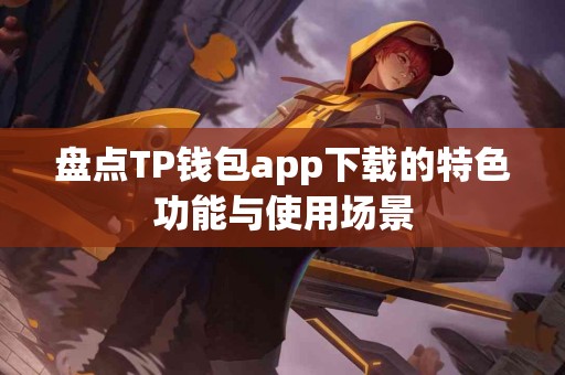 盘点TP钱包app下载的特色功能与使用场景