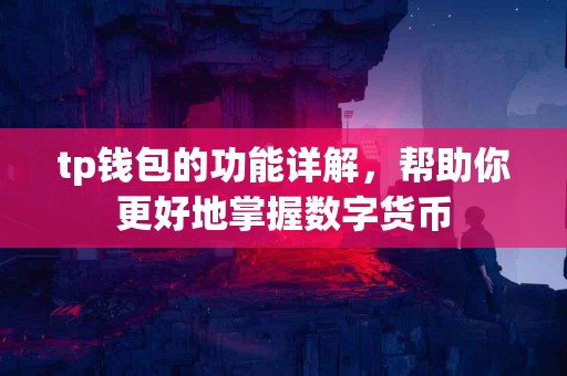 tp钱包的功能详解，帮助你更好地掌握数字货币