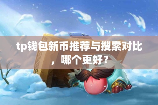 tp钱包新币推荐与搜索对比，哪个更好？